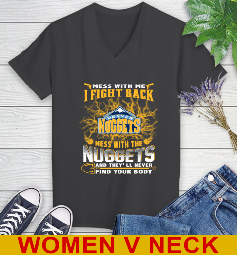 NBA Basketball Denver Nuggets Mess With Me I Fight Back Mess With My Team And They'll Never Find Your Body Shirt Women's V-Neck T-Shirt 8
