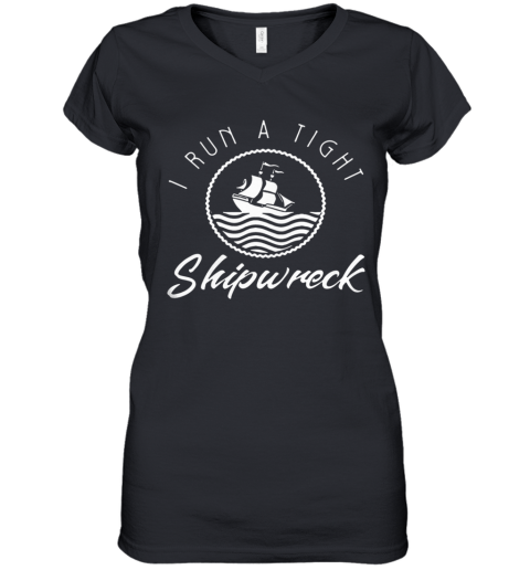 I Run A Tight Shipwreck shirt Women's V-Neck T-Shirt