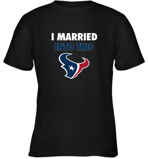 I Married Into This Houston Texans Football NFL Youth T-Shirt