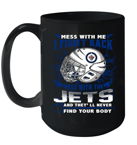 Winnipeg Jets Mess With Me I Fight Back Mess With My Team And They'll Never Find Your Body Shirt Ceramic Mug 15oz