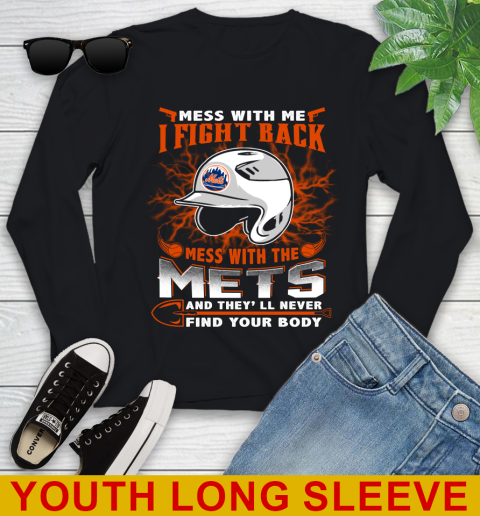 MLB Baseball New York Mets Mess With Me I Fight Back Mess With My Team And They'll Never Find Your Body Shirt Youth Long Sleeve