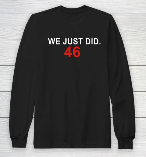 We Just Did 46 Long Sleeve T-Shirt