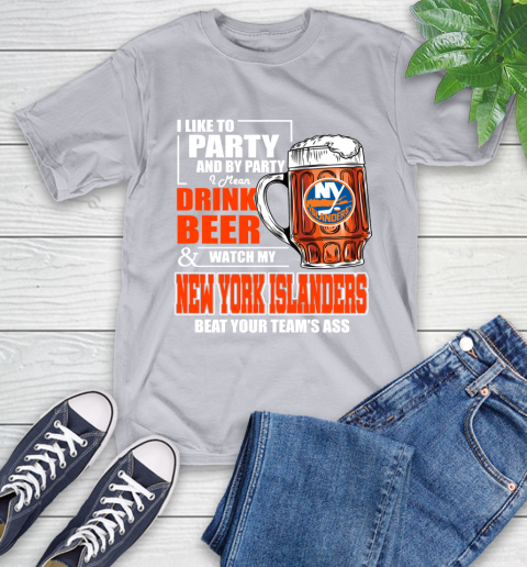 NHL I Like To Party And By Party I Mean Drink Beer And Watch My New York Islanders Beat Your Team's Ass Hockey T-Shirt 6