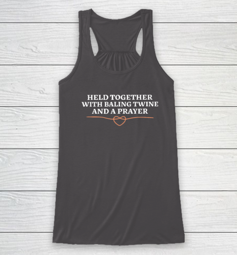 Held Together With Baling Twine And A Prayer Racerback Tank 6