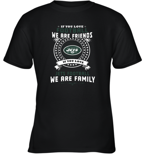 Love Football We Are Friends Love Jets We Are Family Youth T-Shirt