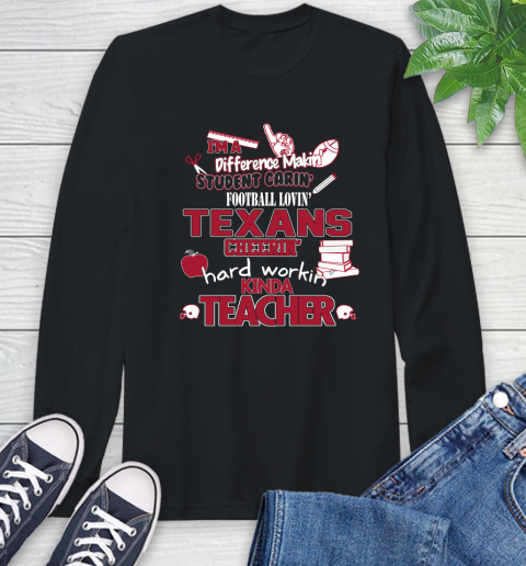 Houston Texans NFL I'm A Difference Making Student Caring Football Loving Kinda Teacher Long Sleeve T-Shirt