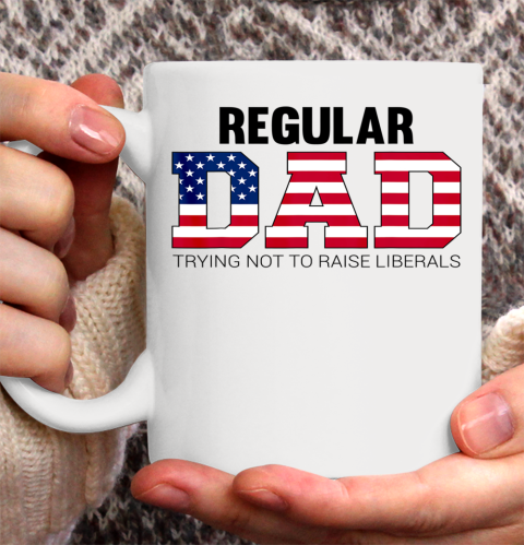 Mens Just a Regular Dad Trying Not to Raise Liberals Father s Day Ceramic Mug 11oz