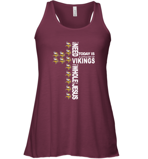 NFL All I Need Today Is A Little Bit Of Minnesota Vikings And A Whole Lot Of Jesus Football rYsFrWlVvY5 flowy tank 32 95 151514 front maroon