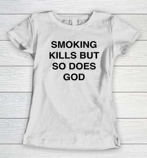 Smoking Kills But So Does God Women's T-Shirt