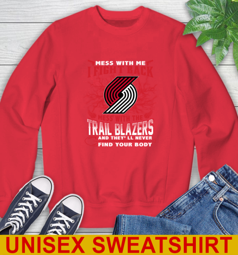NBA Basketball Portland Trail Blazers Mess With Me I Fight Back Mess With My Team And They'll Never Find Your Body Shirt Sweatshirt 12