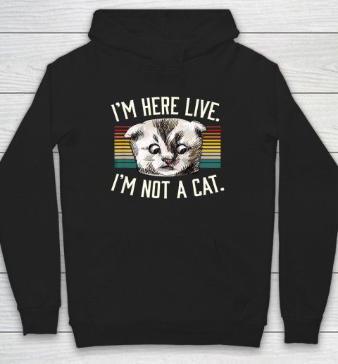 I m Here Live I m Not A Cat Hoodie