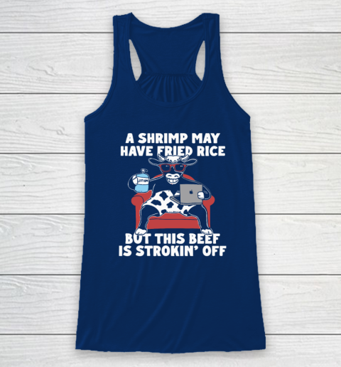 A Shrimp May Have Fried Rice But This Beef Is Strokin' Off Racerback Tank 4
