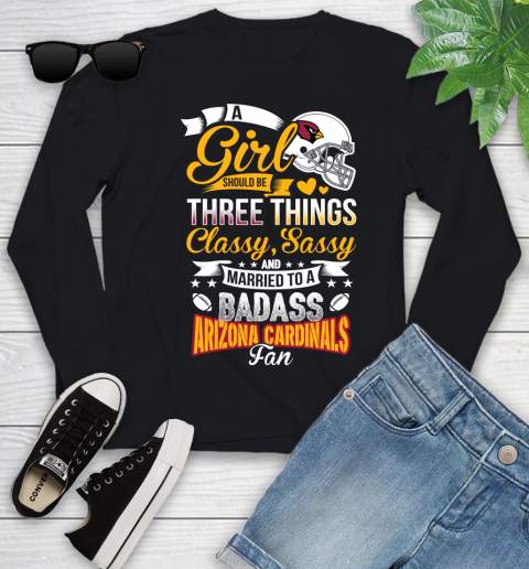 Arizona Cardinals NFL Football A Girl Should Be Three Things Classy Sassy And A Be Badass Fan Youth Long Sleeve