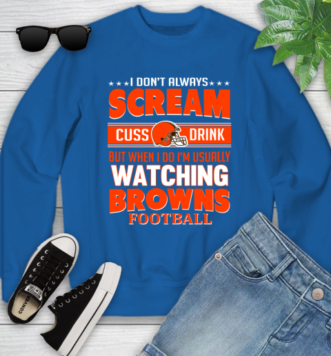 Cleveland Browns NFL Football I Scream Cuss Drink When I'm Watching My Team Youth Sweatshirt 7