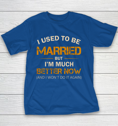 I Used To Be Married But I m Better Now Funny Divorce Youth T-Shirt 6
