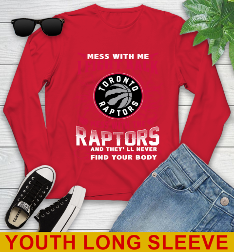 NBA Basketball Toronto Raptors Mess With Me I Fight Back Mess With My Team And They'll Never Find Your Body Shirt Youth Long Sleeve 11