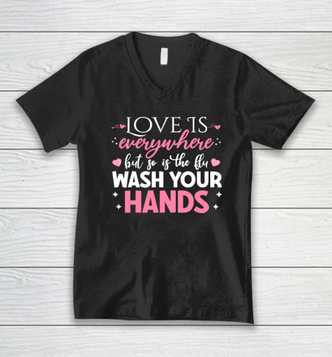Love Is Everywhere But So Is The Flu Wash Your Hands Valentine Day Funny V-Neck T-Shirt