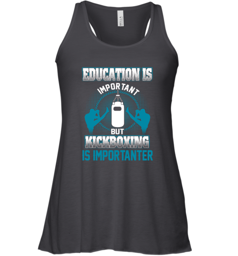 Education Is Important But Kick Boxing Is Importanter Racerback Tank