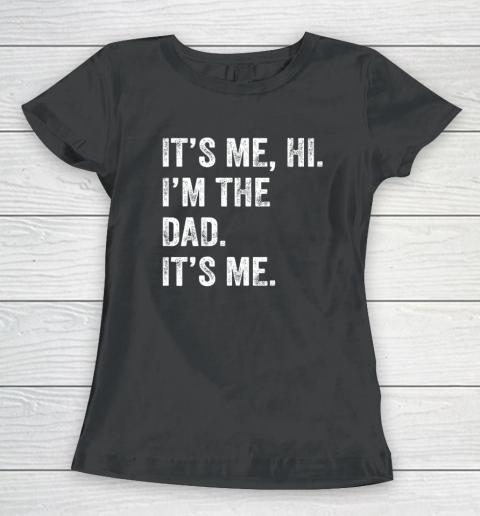 Fathers Day Shirt Funny Its Me Hi I'm The Dad Its Me Women's T-Shirt