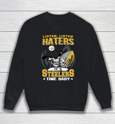 Listen Haters It is STEELERS Time Baby NFL Sweatshirt