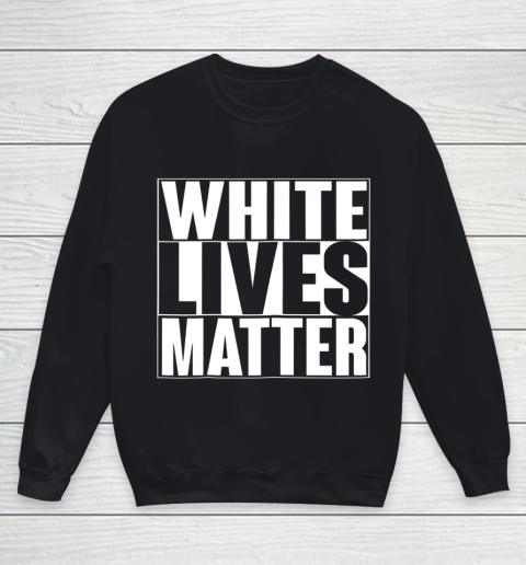 White Lives Matter Tshirt Youth Sweatshirt