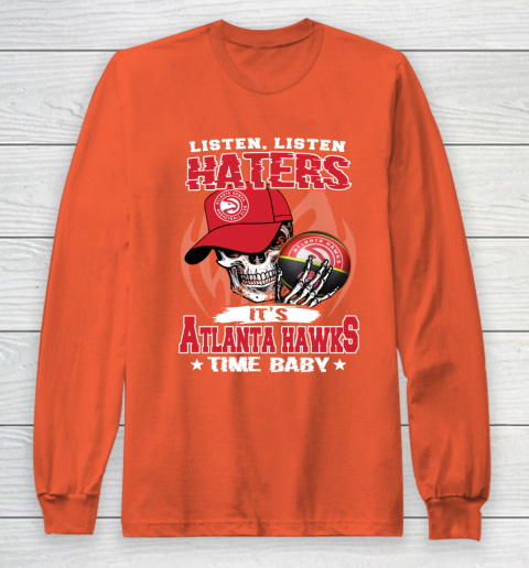 Listen Haters It is HAWKS Time Baby NBA Long Sleeve T-Shirt - Image 4