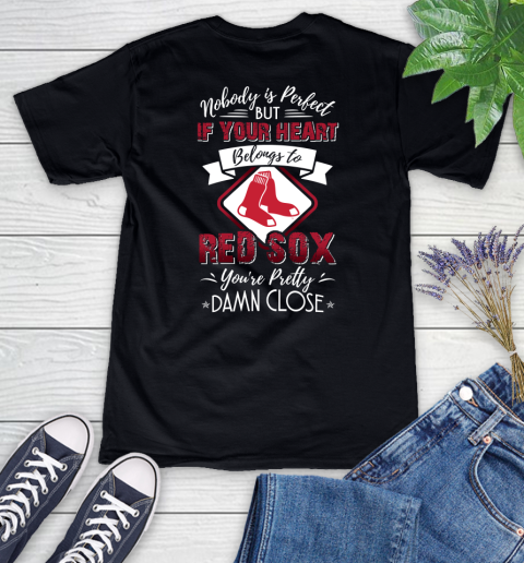 MLB Baseball Boston Red Sox Nobody Is Perfect But If Your Heart Belongs To Red Sox You're Pretty Damn Close Shirt Women's V-Neck T-Shirt