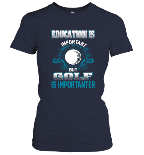 Education Is Important But Golf Is Importanter Women's T-Shirt 2