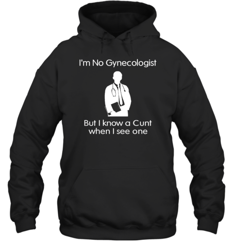 Official I'm No Gynecologist But I Know A Cunt When I See One Hoodie