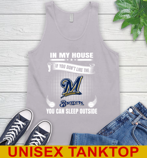 Milwaukee Brewers MLB Baseball In My House If You Don't Like The  Brewers You Can Sleep Outside Shirt Tank Top 3