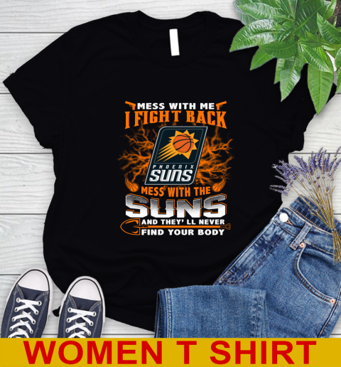 NBA Basketball Phoenix Suns Mess With Me I Fight Back Mess With My Team And They'll Never Find Your Body Shirt Women's T-Shirt