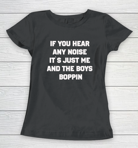 If You Hear Any Noise Shirt It's Just Me And The Boys Boppin Women's T-Shirt