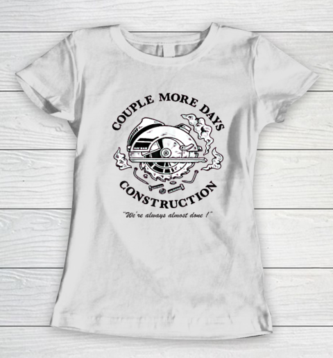 Couple More Days Construction We're Always Almost Done Women's T-Shirt
