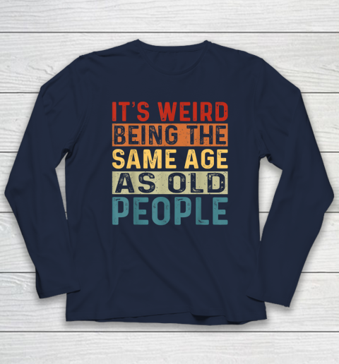 It's Weird Being The Same Age As Old People Retro Sarcastic Long Sleeve T-Shirt 2