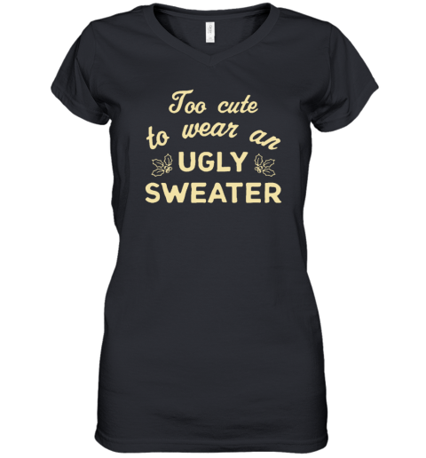 Too Cute To Wear An Ugly Sweater Women's V-Neck T-Shirt