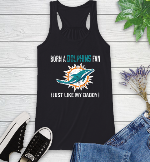 NFL Miami Dolphins Football Loyal Fan Just Like My Daddy Shirt Racerback Tank