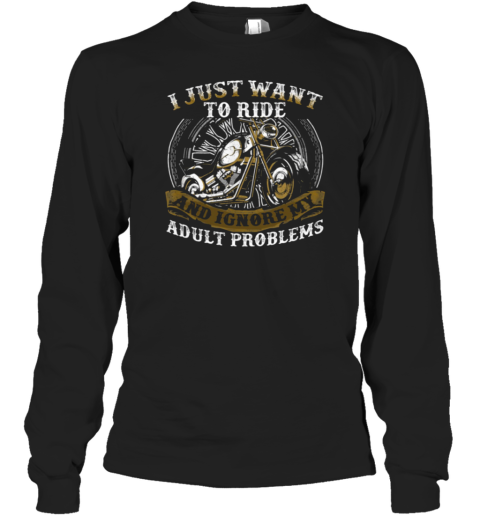 I Just Want To Ride Ignore My Adult Problems Long Sleeve T-Shirt