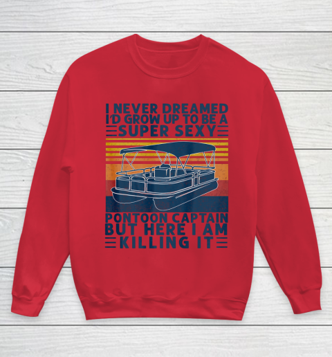 I Never Dreamed I d Grow Up to be Super Sexy Pontoon Captain Youth Sweatshirt 4