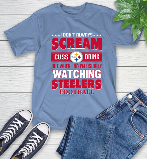 Pittsburgh Steelers NFL Football I Scream Cuss Drink When I'm Watching My Team T-Shirt 12
