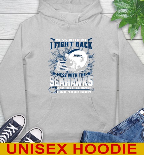 NFL Football Seattle Seahawks Mess With Me I Fight Back Mess With My Team And They'll Never Find Your Body Shirt Hoodie 6
