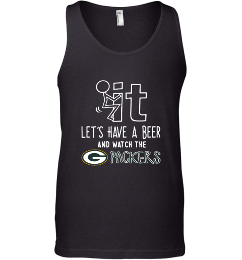 Fuck It Let's Have A Beer And Watch The Greenbay Packers Tank Top