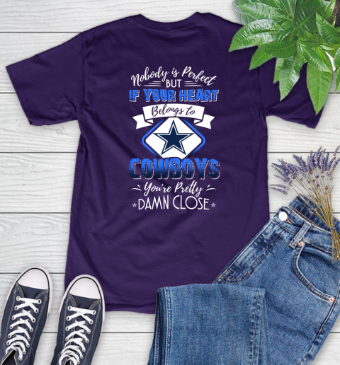 NFL Football Dallas Cowboys Nobody Is Perfect But If Your Heart Belongs To Cowboys You're Pretty Damn Close Shirt Women's T-Shirt 4