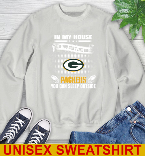 Green Bay Packers NFL Football In My House If You Don't Like The Packers You Can Sleep Outside Shirt Sweatshirt 5