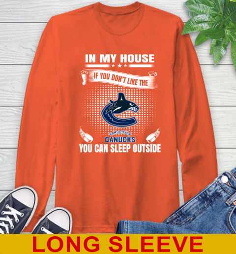 Vancouver Canucks NHL Hockey In My House If You Don't Like The Canucks You Can Sleep Outside Shirt Long Sleeve T-Shirt 4