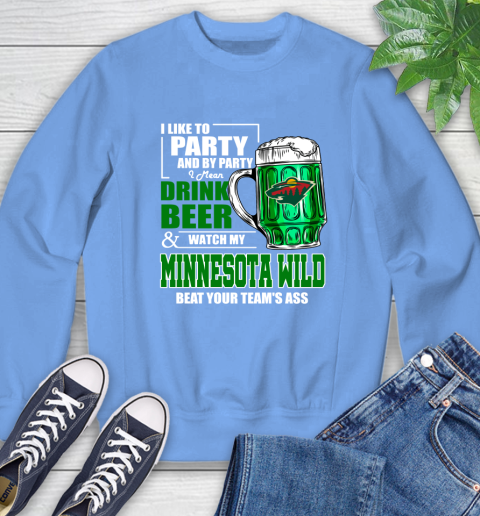 NHL I Like To Party And By Party I Mean Drink Beer And Watch My Minnesota Wild Beat Your Team's Ass Hockey Sweatshirt 11