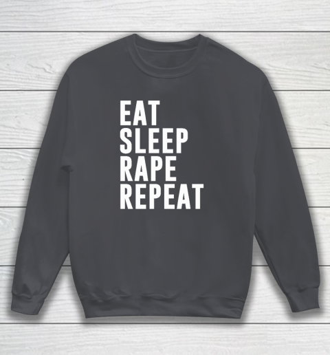 Eat Sleep Rape Repeat Sweatshirt 3