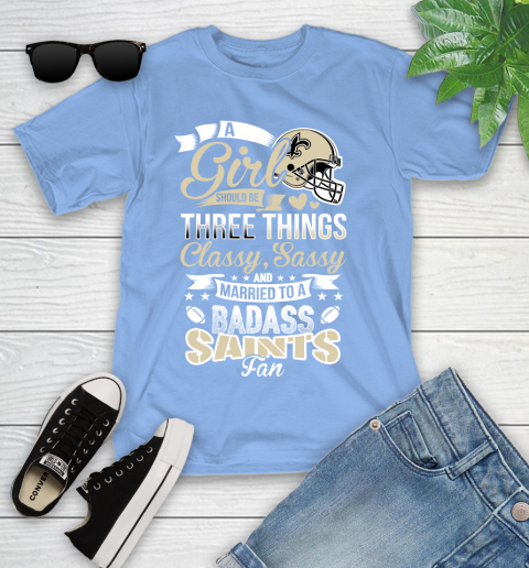 New Orleans Saints NFL Football A Girl Should Be Three Things Classy Sassy And A Be Badass Fan Youth T-Shirt 15