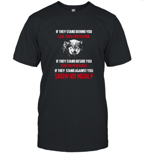 If They Stand Behind You Give Them Protection If They Stand Beside You Give Them Respect Shirt
