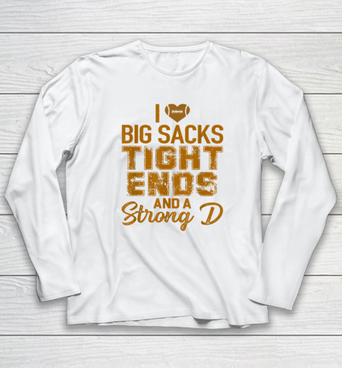 I Love Big Sacks Tight Ends and A Strong D Funny Football Long Sleeve T-Shirt