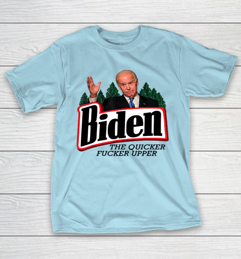 Biden The Quicker Fucker Upper T-Shirt 10